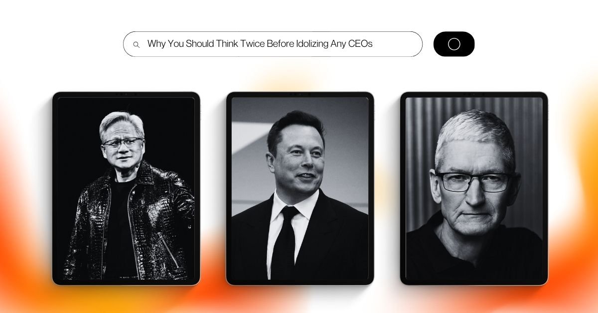 Why You Should Think Twice Before Idolizing Any CEOs
